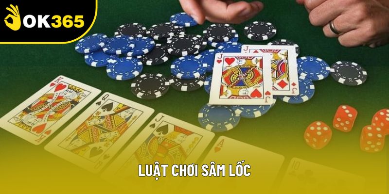 Luật Chơi Sâm Lốc – Tìm Hiểu Chi Tiết Cách Đánh Chi Tiết