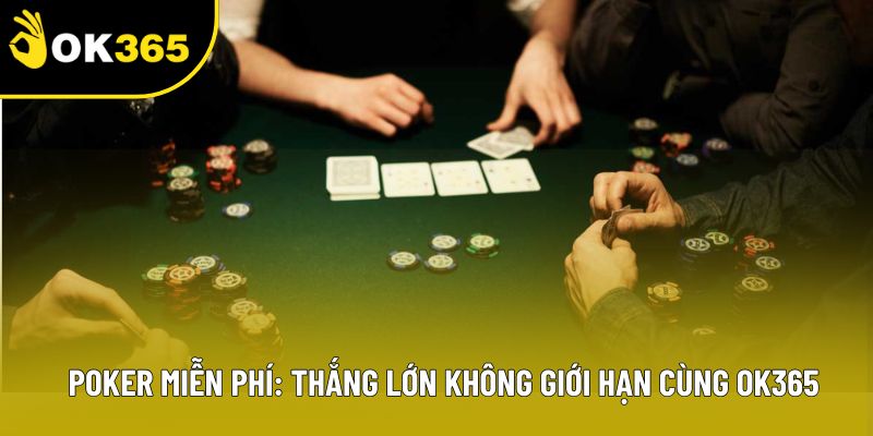 Poker Miễn Phí: Thắng Lớn Không Giới Hạn Cùng OK365